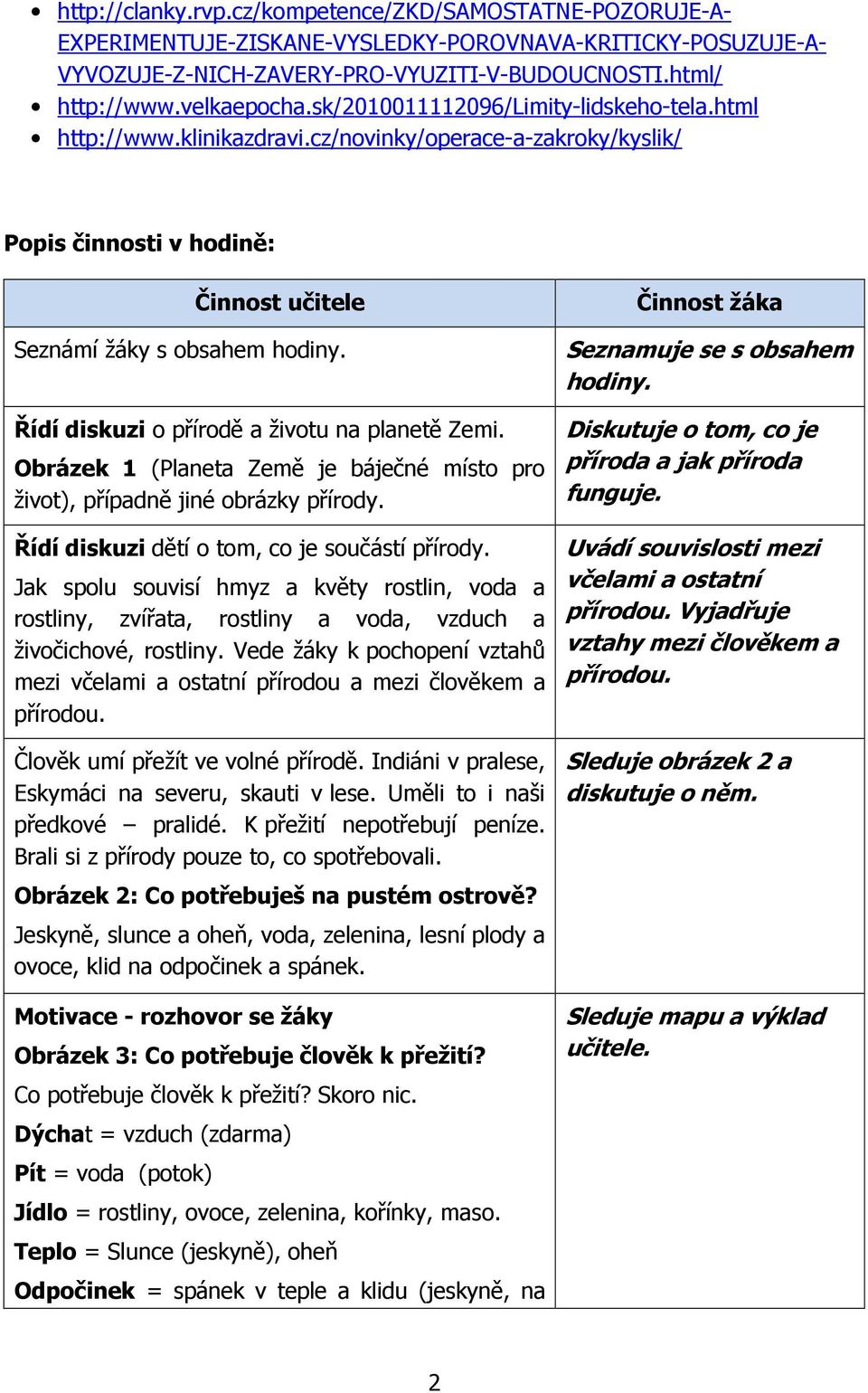 Řídí diskuzi o přírodě a životu na planetě Zemi. Obrázek 1 (Planeta Země je báječné místo pro život), případně jiné obrázky přírody. Řídí diskuzi dětí o tom, co je součástí přírody.