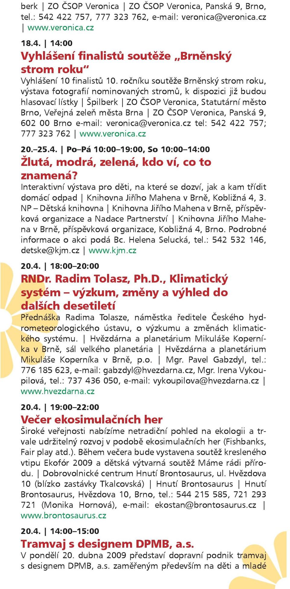 Veronica, Panská 9, 602 00 Brno e mail: veronica@veronica.cz tel: 542 422 757; 777 323 762 www.veronica.cz 20. 25.4. Po Pá 10:00 19:00, So 10:00 14:00 Žlutá, modrá, zelená, kdo ví, co to znamená?