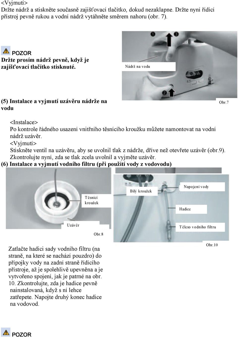 7 <Instalace> Po kontrole řádného usazení vnitřního těsnícího kroužku můžete namontovat na vodní nádrž uzávěr.