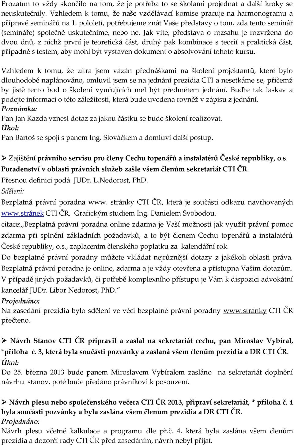 Jak víte, představa o rozsahu je rozvržena do dvou dnů, z nichž první je teoretická část, druhý pak kombinace s teorií a praktická část, případně s testem, aby mohl být vystaven dokument o