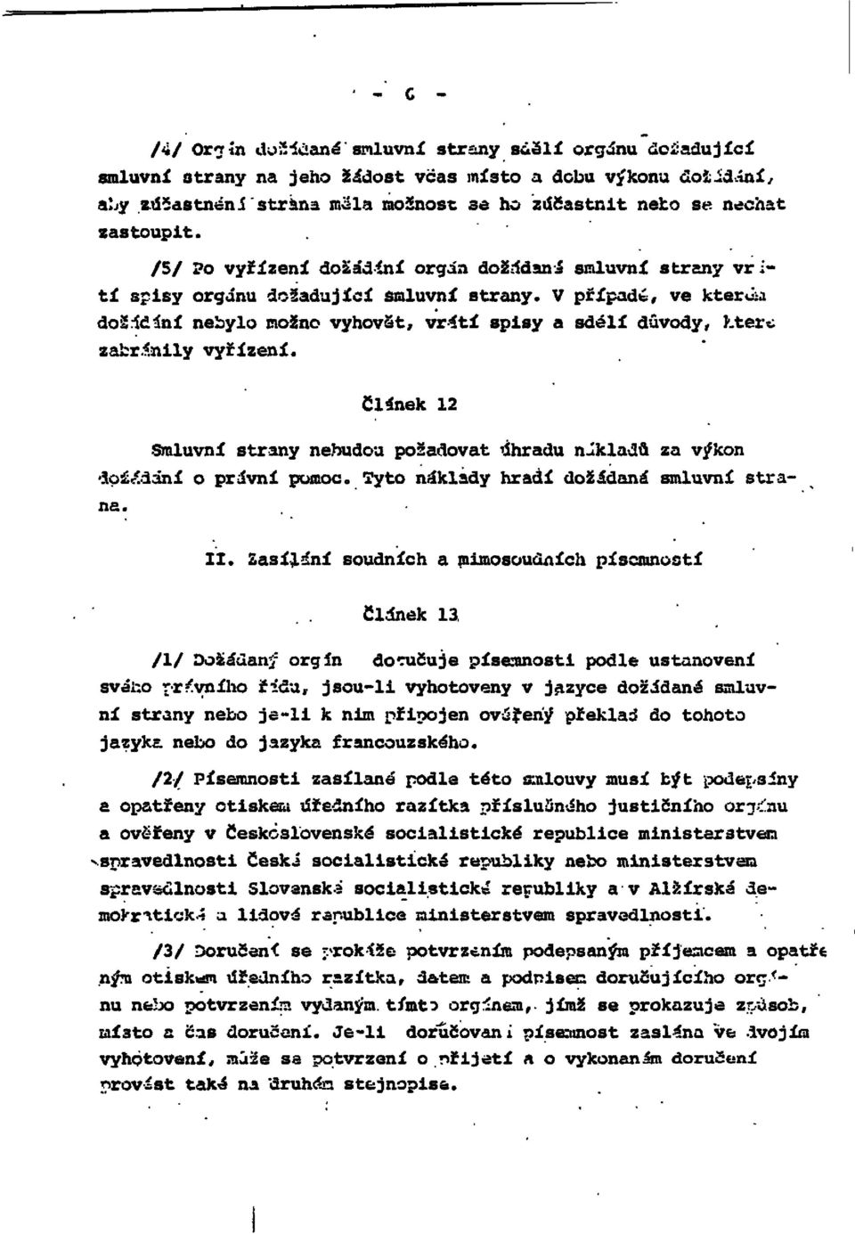 V případě, ve kterém dožádání nebylo možno vyhovět, vrátí spisy a sdělí důvody, které zabránily vyřízení. Článek 12 Smluvní strany nebudou požadovat úhradu nákladů za výkon dožádaní o právní pomoc.