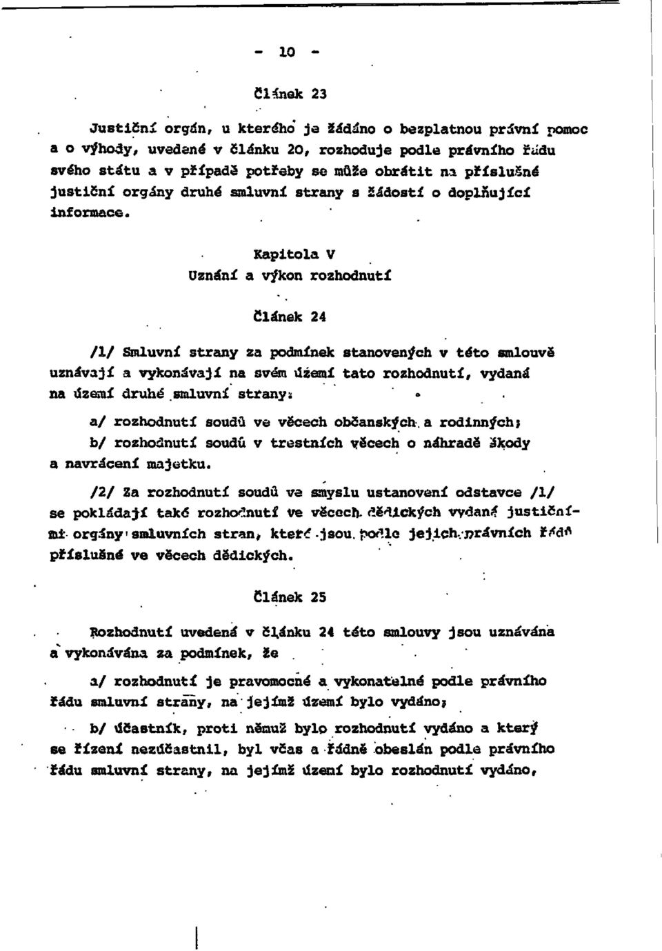 Kapitola V Uznání a výkon rozhodnutí Článek 24 /1/ Smluvní strany za podmínek stanovených v této smlouvě uznávají a vykonávají na svém území tato rozhodnutí, vydaná na území druhé smluvní strany: a/