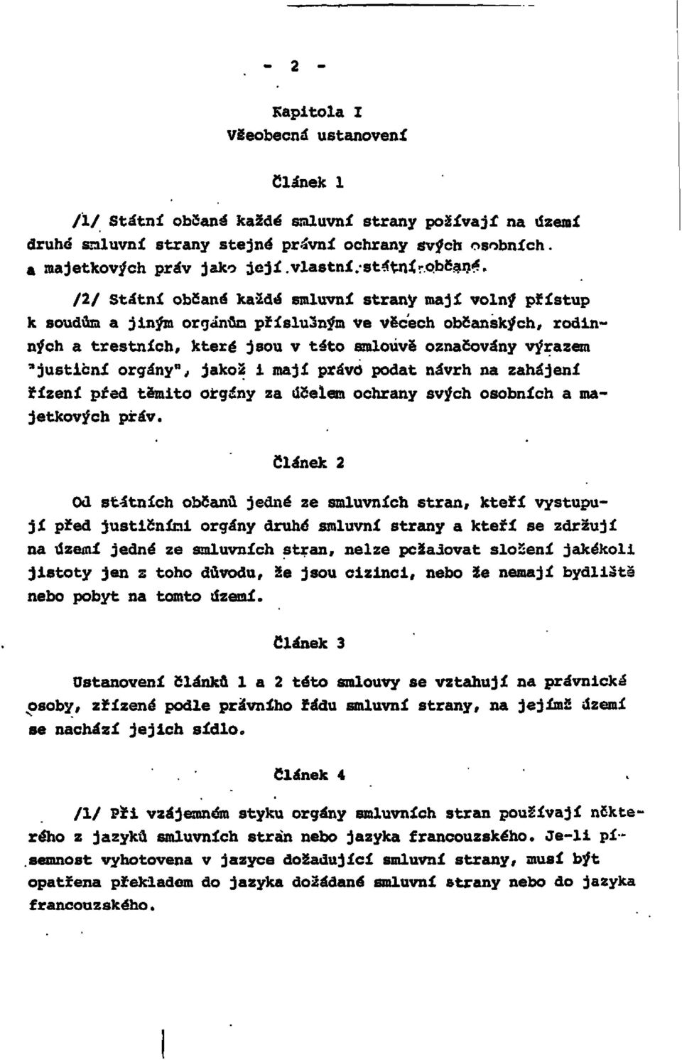 /2/ Státní občané každé smluvní strany mají volný přístup k soudům a jiným organům příslušným ve věcech občanských, rodinných a trestních, které jsou v této smlouvě označovány výrazem "justiční