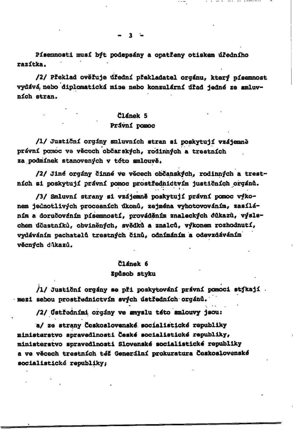Článek 5 Právní pomoc /1/ Justiční orgány smluvních stran si poskytují vzájemně právní pomoc ve věcech občanských, rodinných a trestních za podmínek stanovených v této smlouvě.