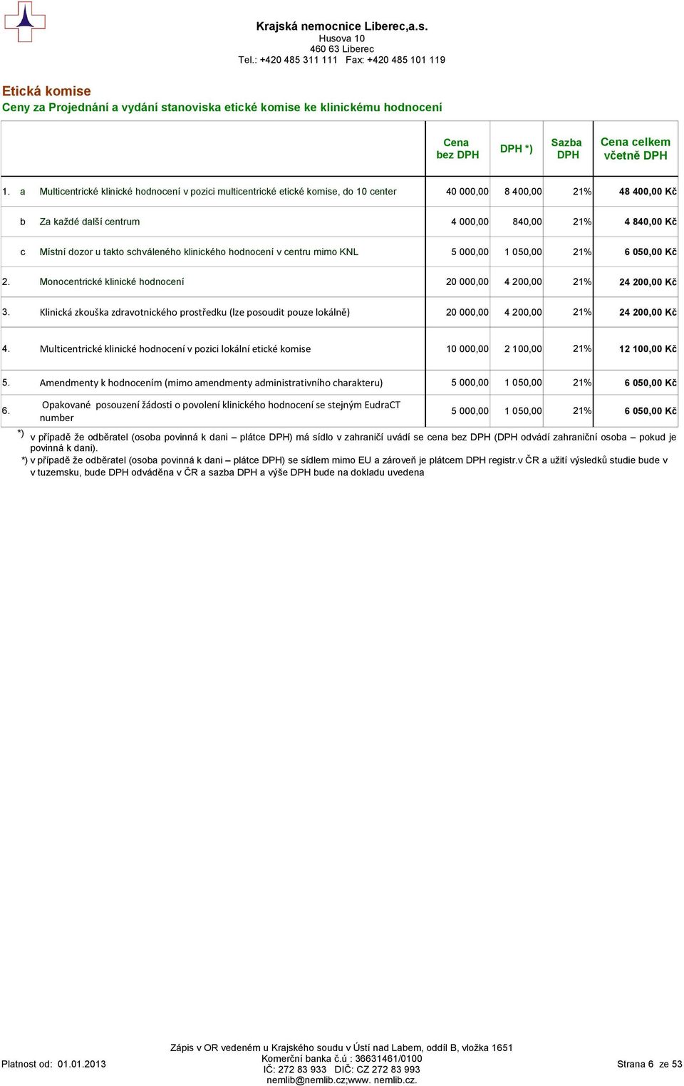 takto schváleného klinického hodnocení v centru mimo KNL 5 000,00 1 050,00 21% 6 050,00 Kč 2. Monocentrické klinické hodnocení 20 000,00 4 200,00 21% 24 200,00 Kč 3.