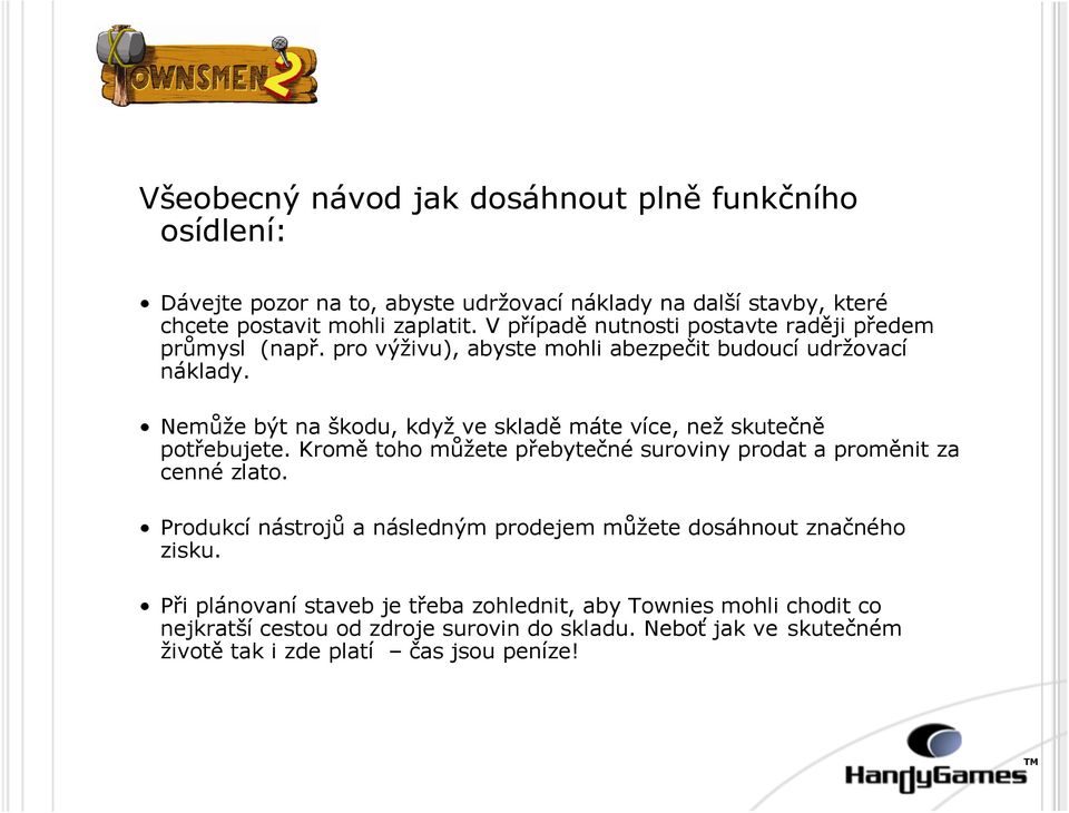 Nemůže být na škodu, když ve skladě máte více, než skutečně potřebujete. Kromě toho můžete přebytečné suroviny prodat a proměnit za cenné zlato.