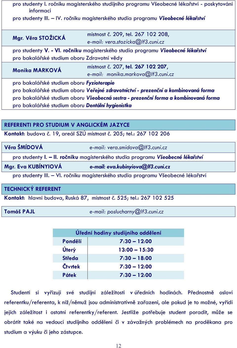 ročníku magisterského studia programu Všeobecné lékařství pro bakalářské studium oboru Zdravotní vědy Monika MARKOVÁ místnost č. 207, tel. 267 102 207, e-mail: monika.markova@lf3.cuni.