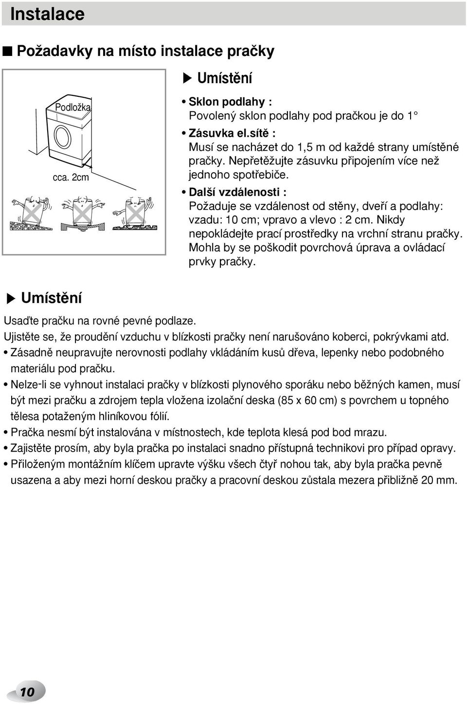 Dal í vzdálenosti : PoÏaduje se vzdálenost od stûny, dvefií a podlahy: vzadu: 10 cm; vpravo a vlevo : 2 cm. Nikdy nepokládejte prací prostfiedky na vrchní stranu praãky.