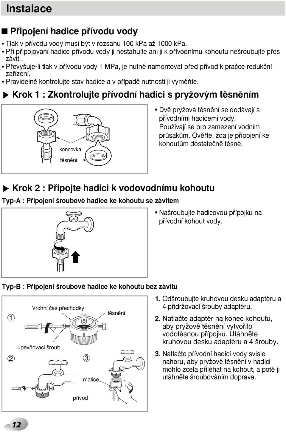 Pfievy uje-li tlak v pfiívodu vody 1 MPa, je nutné namontovat pfied pfiívod k praãce redukãní zafiízení. Pravidelnû kontrolujte stav hadice a v pfiípadû nutnosti ji vymûàte.