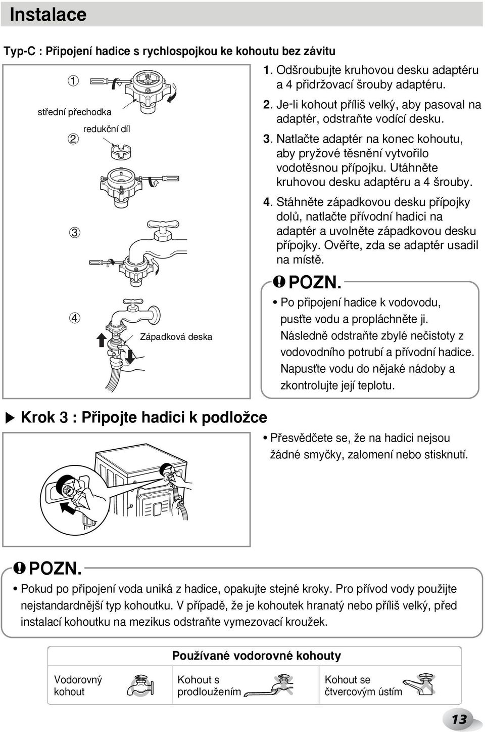 Natlaãte adaptér na konec kohoutu, aby pryïové tûsnûní vytvofiilo vodotûsnou pfiípojku. Utáhnûte kruhovou desku adaptéru a 4 