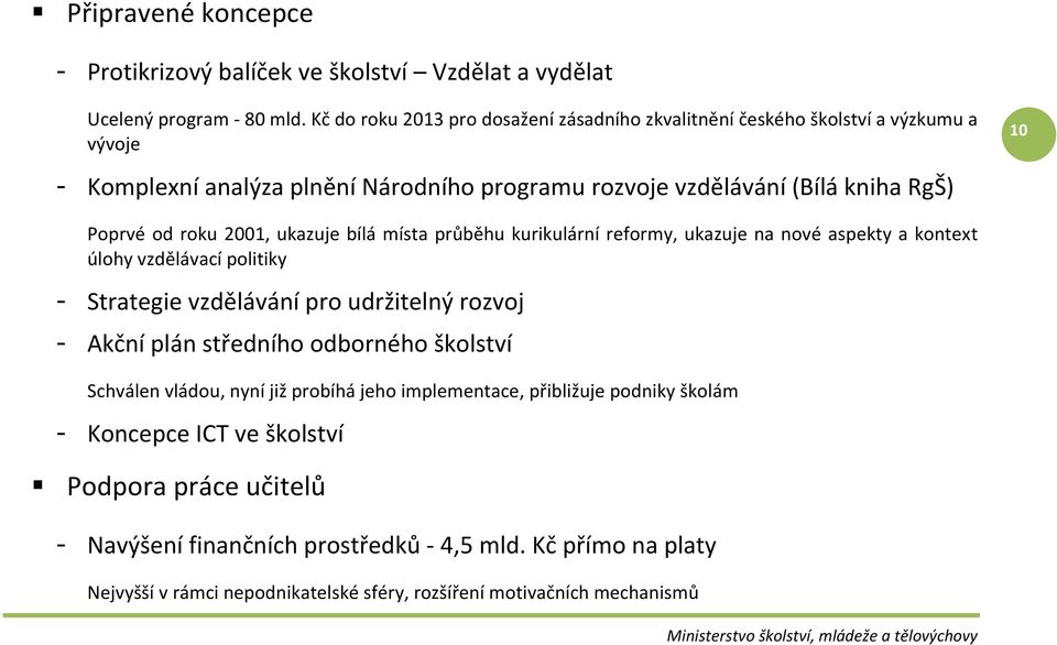 2001, ukazuje bílá místa průběhu kurikulární reformy, ukazuje na nové aspekty a kontext úlohy vzdělávací politiky - Strategie vzdělávání pro udržitelný rozvoj - Akční plán středního