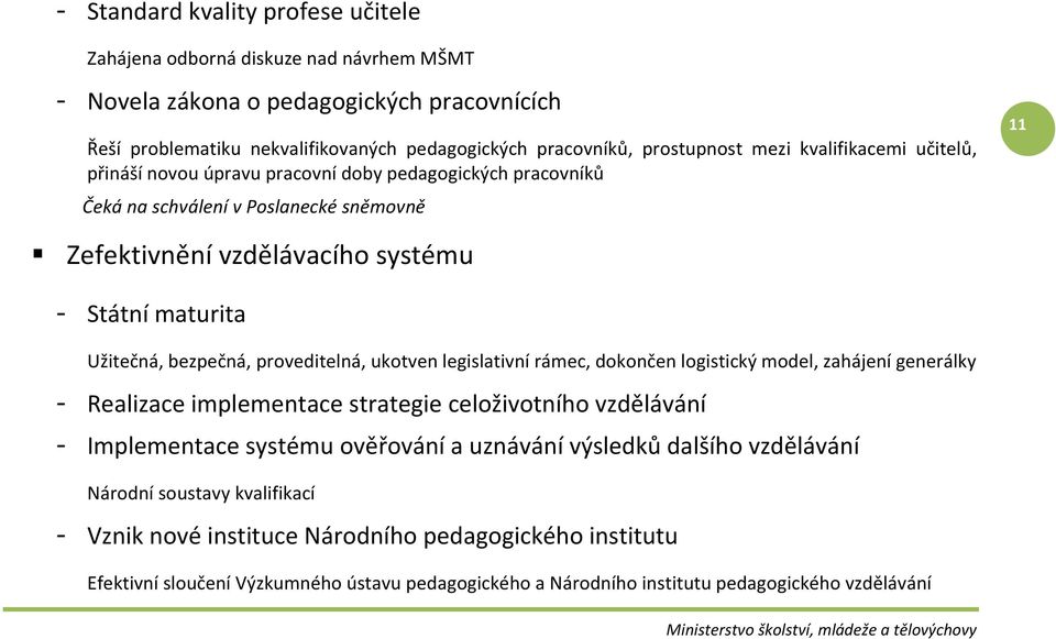 bezpečná, proveditelná, ukotven legislativní rámec, dokončen logistický model, zahájení generálky - Realizace implementace strategie celoživotního vzdělávání - Implementace systému ověřování a