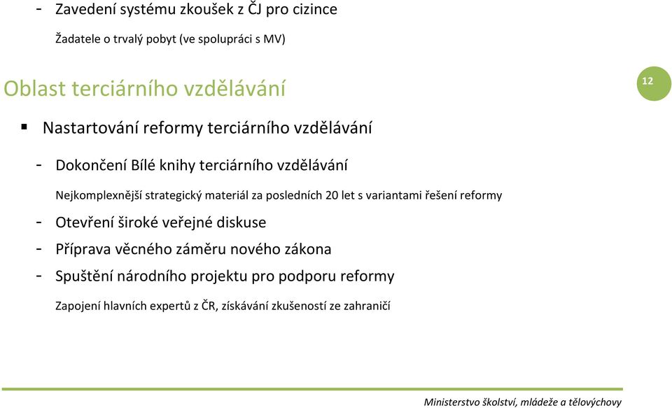 materiál za posledních 20 let s variantami řešení reformy - Otevření široké veřejné diskuse - Příprava věcného záměru