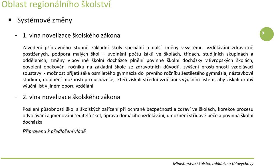 třídách, studijních skupinách a odděleních, změny v povinné školní docházce plnění povinné školní docházky v Evropských školách, povolení opakování ročníku na základní škole ze zdravotních důvodů,