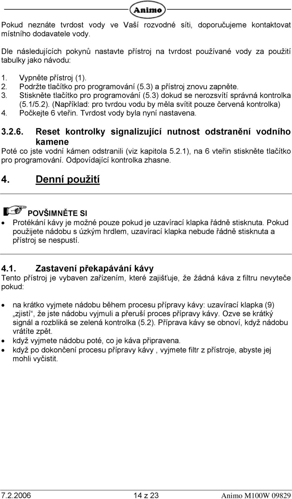 Stiskněte tlačítko pro programování (5.3) dokud se nerozsvítí správná kontrolka (5.1/5.2). (Například: pro tvrdou vodu by měla svítit pouze červená kontrolka) 4. Počkejte 6 vteřin.