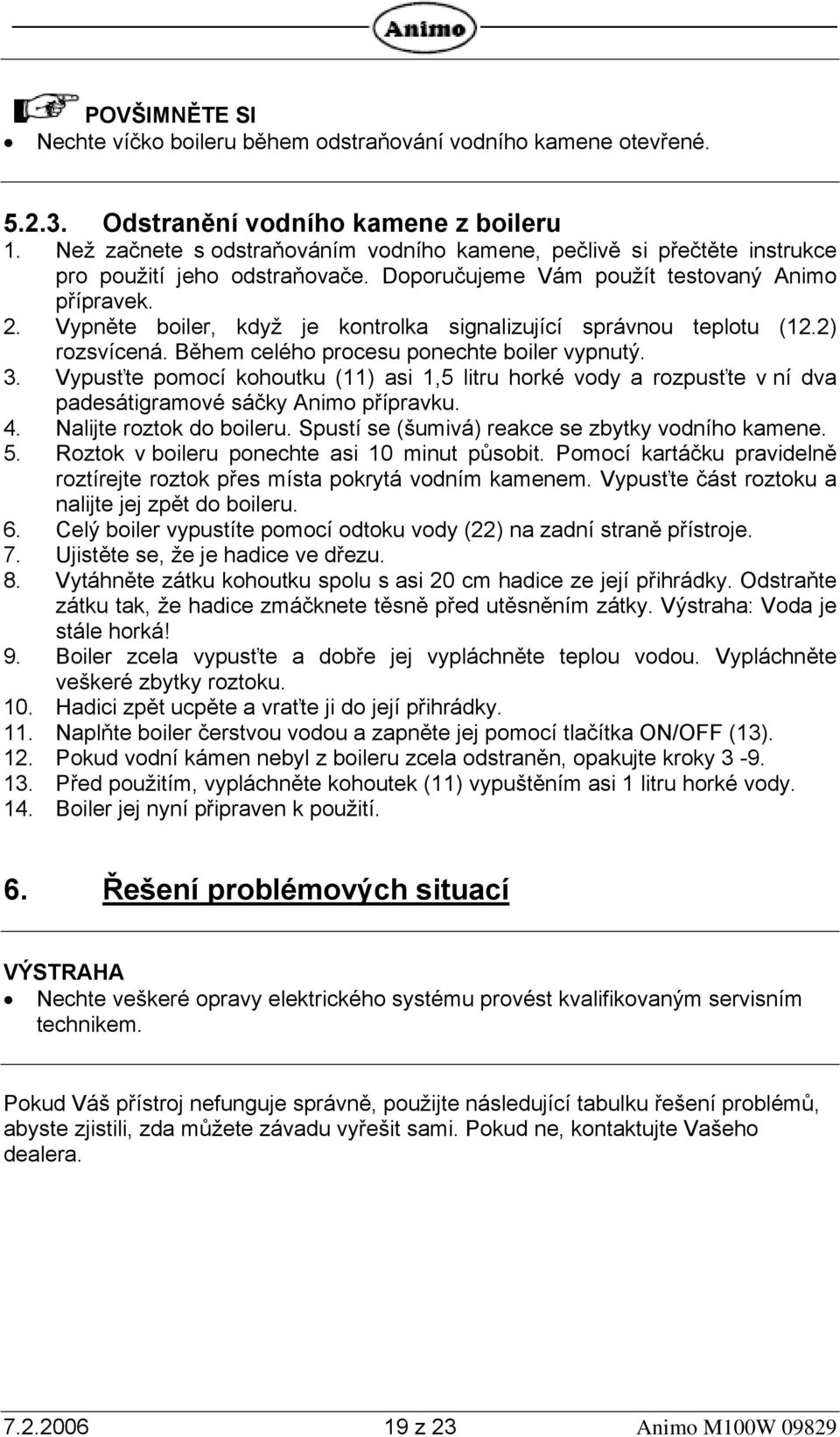 Vypněte boiler, když je kontrolka signalizující správnou teplotu (12.2) rozsvícená. Během celého procesu ponechte boiler vypnutý. 3.