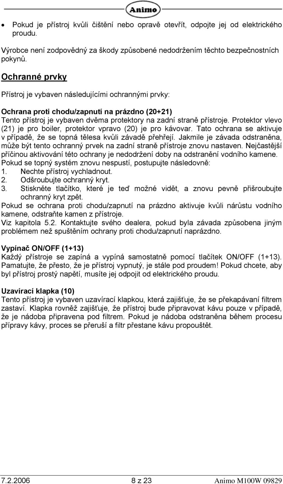 Protektor vlevo (21) je pro boiler, protektor vpravo (20) je pro kávovar. Tato ochrana se aktivuje v případě, že se topná tělesa kvůli závadě přehřejí.