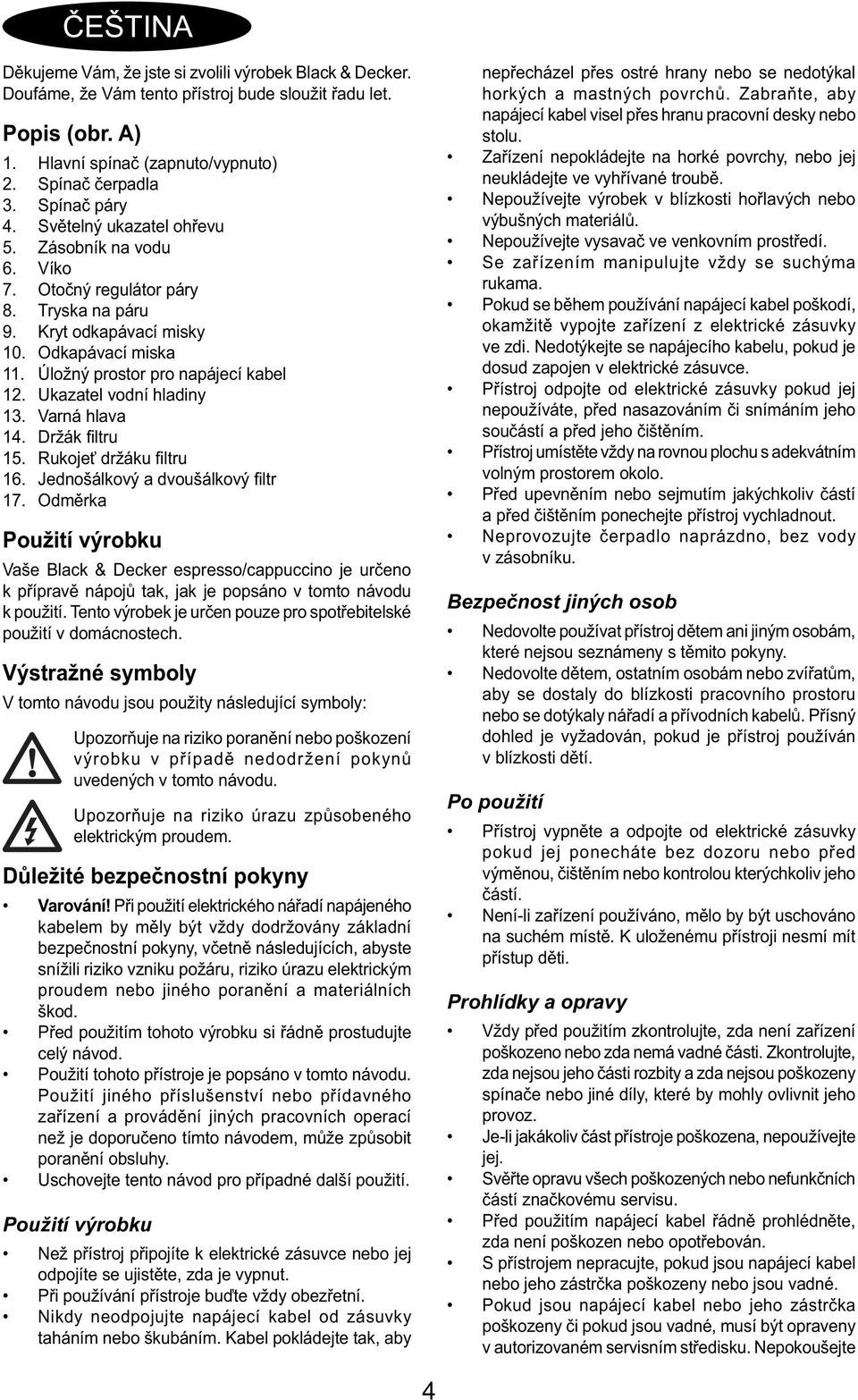 Ukazatel vodní hladiny 13. Varná hlava 14. Držák fi ltru 15. Rukojeť držáku fi ltru 16. Jednošálkový a dvoušálkový fi ltr 17.