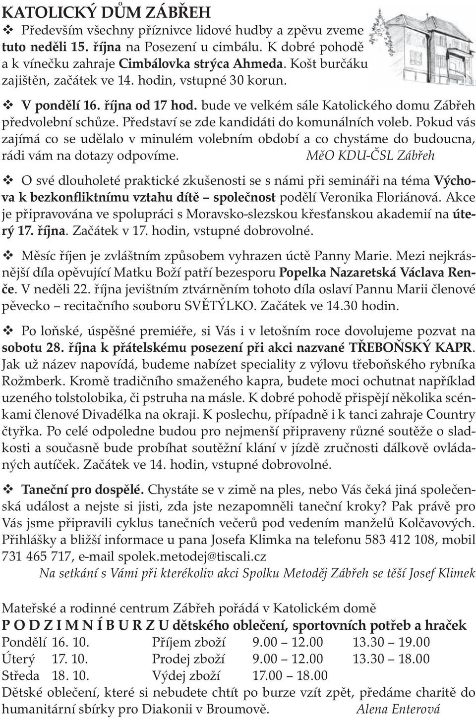 Představí se zde kandidáti do komunálních voleb. Pokud vás zajímá co se udělalo v minulém volebním období a co chystáme do budoucna, rádi vám na dotazy odpovíme.