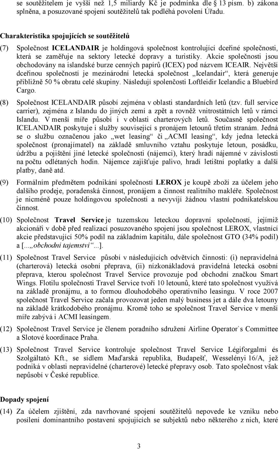 Akcie společnosti jsou obchodovány na islandské burze cenných papírů (ICEX) pod názvem ICEAIR.