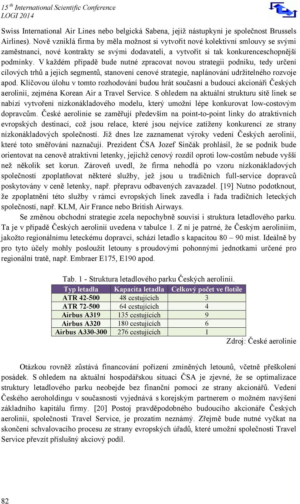 V každém případě bude nutné zpracovat novou strategii podniku, tedy určení cílových trhů a jejich segmentů, stanovení cenové strategie, naplánování udržitelného rozvoje apod.