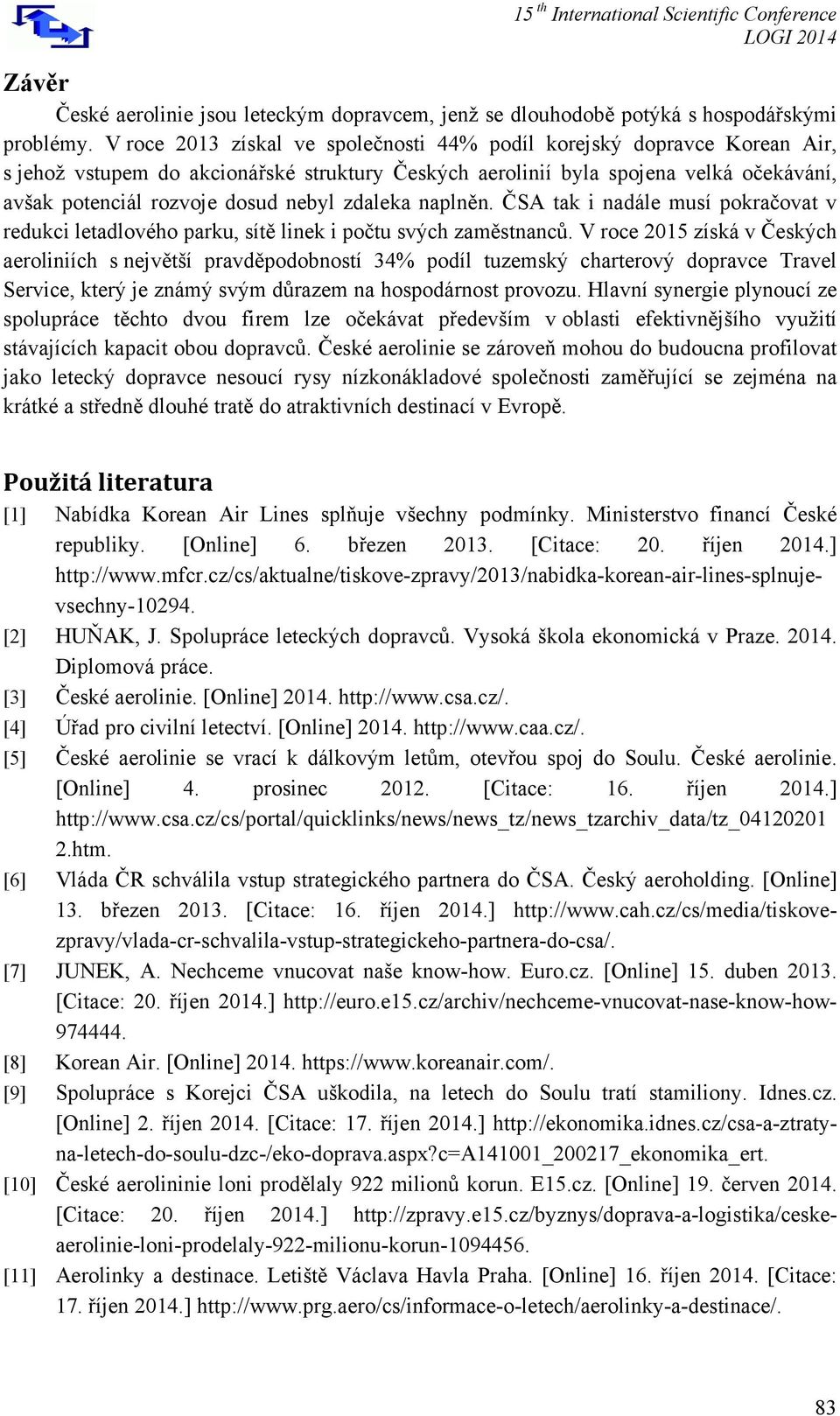 zdaleka naplněn. ČSA tak i nadále musí pokračovat v redukci letadlového parku, sítě linek i počtu svých zaměstnanců.