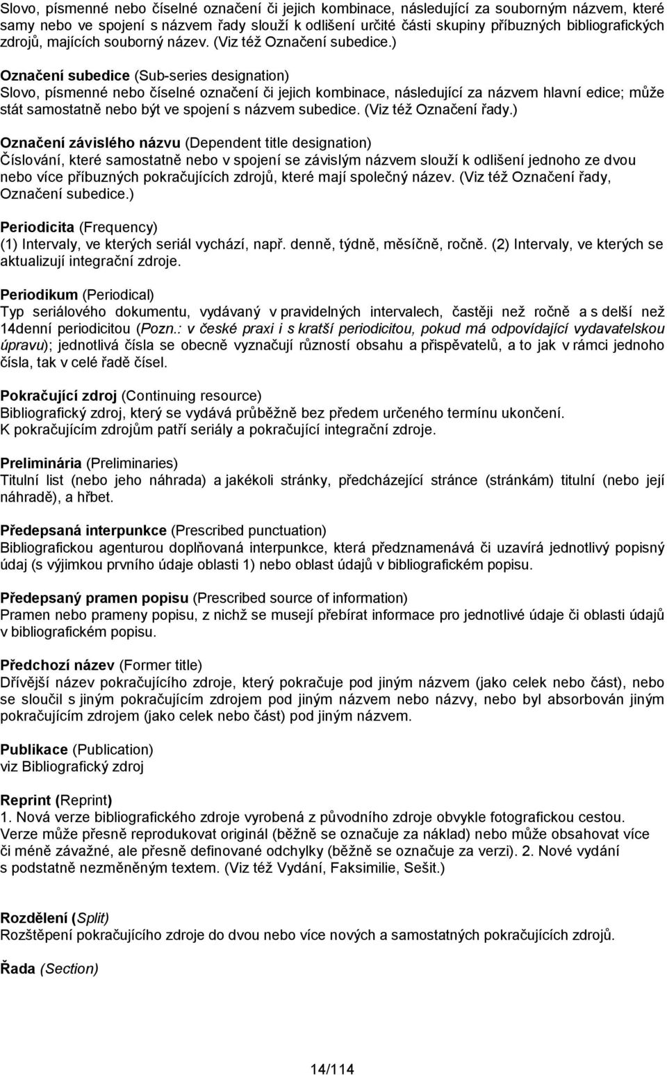 ) Označení subedice (Sub-series designation) Slovo, písmenné nebo číselné označení či jejich kombinace, následující za názvem hlavní edice; může stát samostatně nebo být ve spojení s názvem subedice.