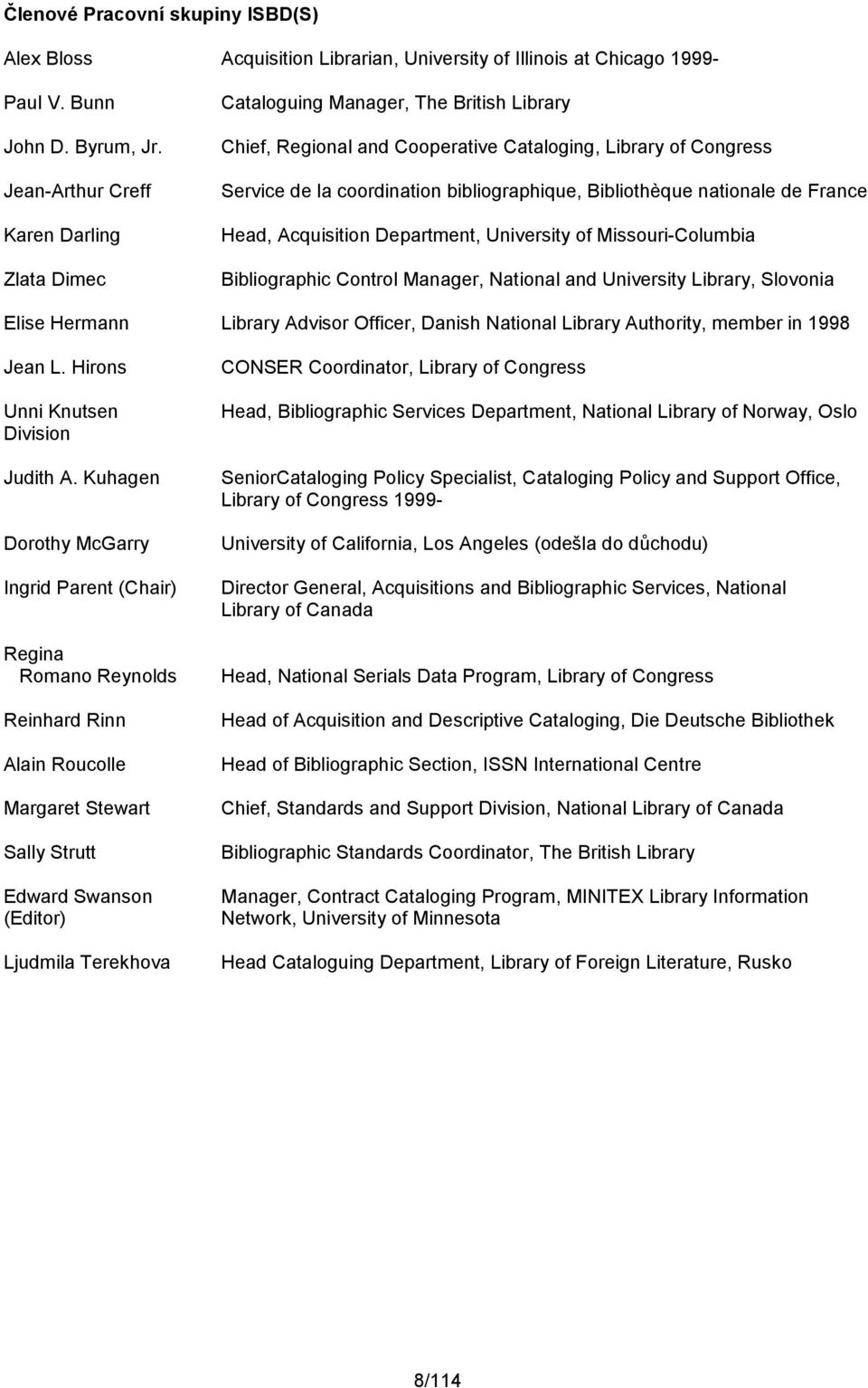 Bibliothèque nationale de France Head, Acquisition Department, University of Missouri-Columbia Bibliographic Control Manager, National and University Library, Slovonia Elise Hermann Library Advisor