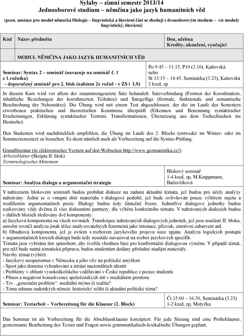 MODUL NĚMČINA JAKO JAZYK HUMANITNÍCH VĚD Seminar: Syntax 2 seminář (navazuje na seminář č. 1 z 1.ročníku) doporučený seminář pro 2. blok (nabízen 2x ročně - v ZS i LS) Po 9:45 11:15, P10 (3.