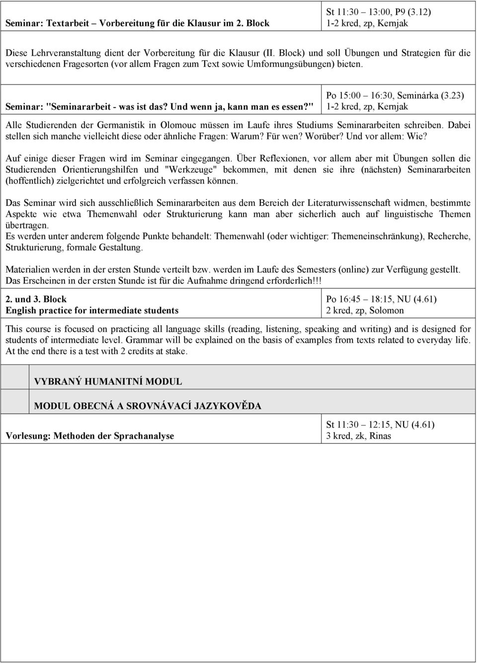 Und wenn ja, kann man es essen?" Po 15:00 16:30, Seminárka (3.23) 1-2 kred, zp, Kernjak Alle Studierenden der Germanistik in Olomouc müssen im Laufe ihres Studiums Seminararbeiten schreiben.