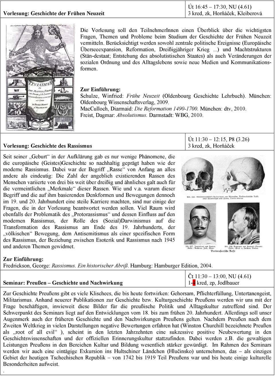 Berücksichtigt werden sowohl zentrale politische Ereignisse (Europäische Überseeexpansion, Reformation, Dreißigjähriger Krieg.