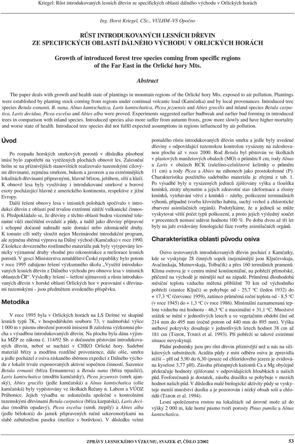 in the OrlickÈ hory Mts. Abstract The paper deals with growth and health state of plantings in mountain regions of the OrlickÈ hory Mts. exposed to air pollution.