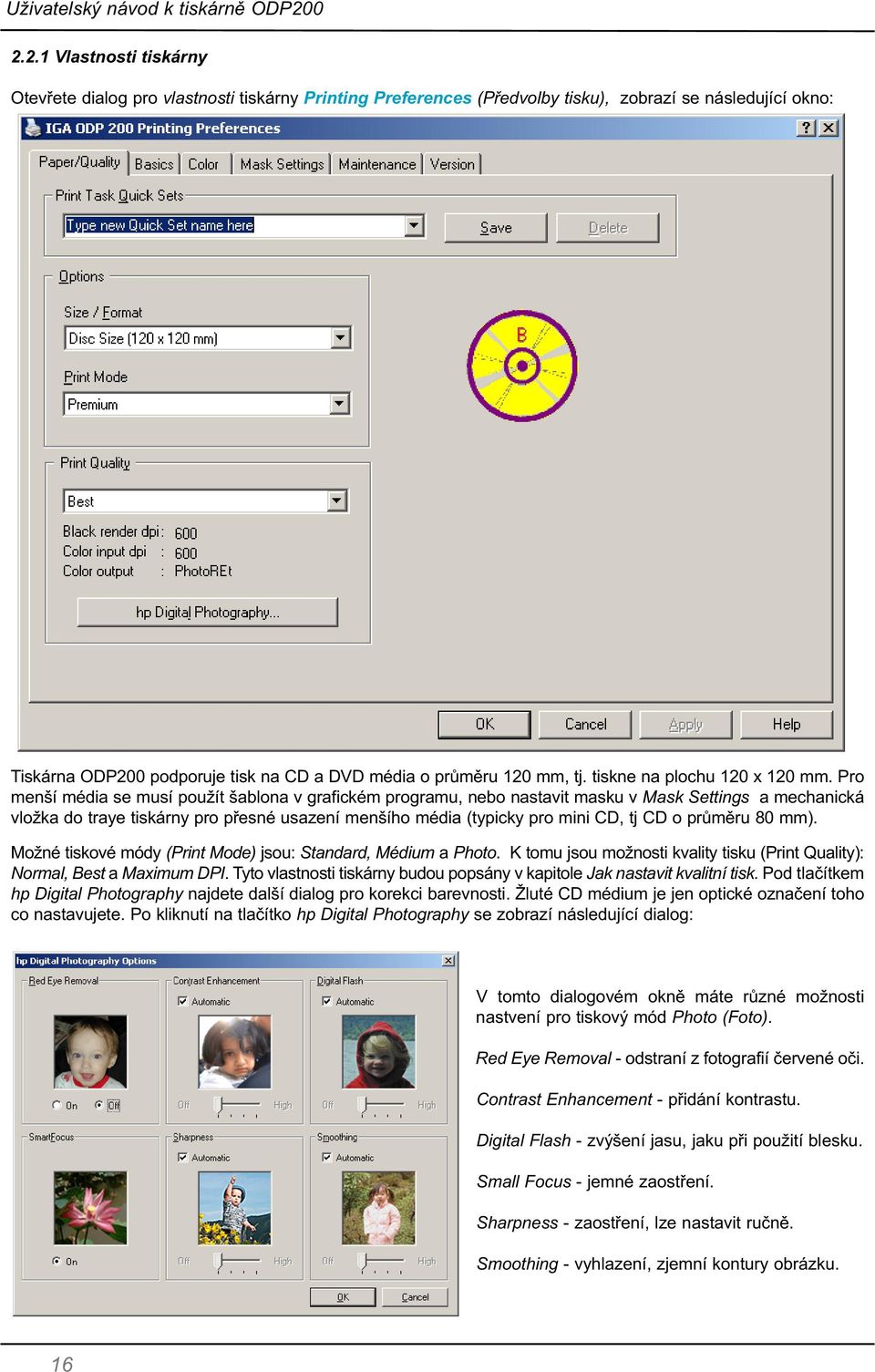 Pro menší média se musí použít šablona v grafickém programu, nebo nastavit masku v Mask Settings a mechanická vložka do traye tiskárny pro přesné usazení menšího média (typicky pro mini CD, tj CD o