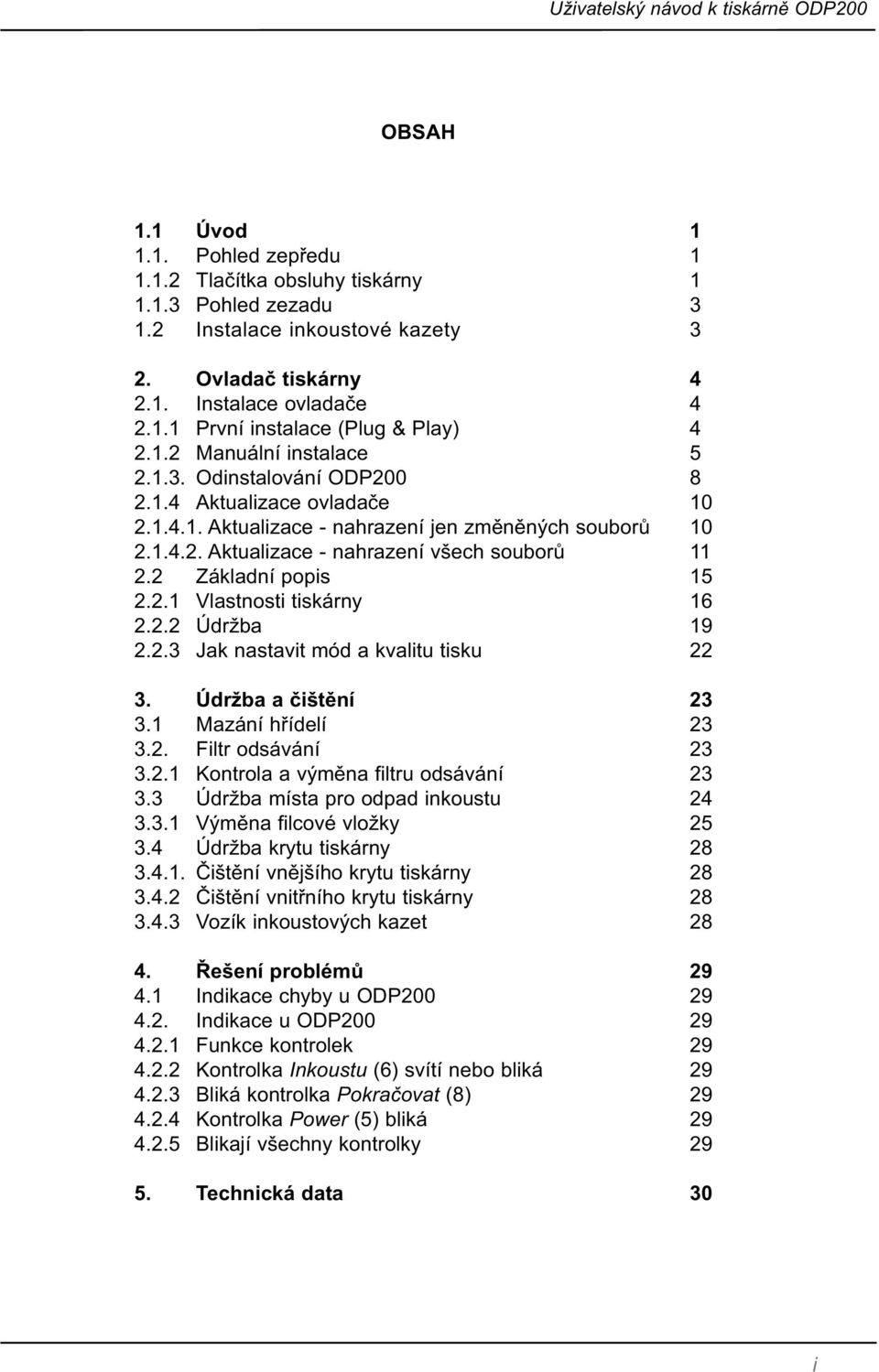 2 Základní popis 15 2.2.1 Vlastnosti tiskárny 16 2.2.2 Údržba 19 2.2.3 Jak nastavit mód a kvalitu tisku 22 3. Údržba a čištění 23 3.1 Mazání hřídelí 23 3.2. Filtr odsávání 23 3.2.1 Kontrola a výměna filtru odsávání 23 3.