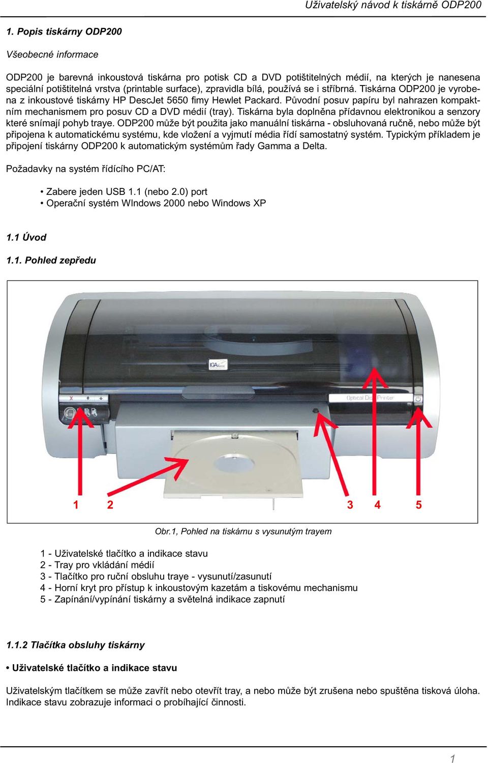 Původní posuv papíru byl nahrazen kompaktním mechanismem pro posuv CD a DVD médií (tray). Tiskárna byla doplněna přídavnou elektronikou a senzory které snímají pohyb traye.