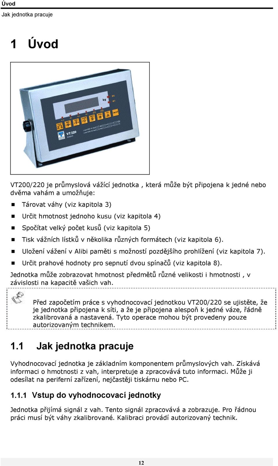 ! Uložení vážení v Alibi paměti s možností pozdějšího prohlížení (viz kapitola 7).! Určit prahové hodnoty pro sepnutí dvou spínačů (viz kapitola 8).