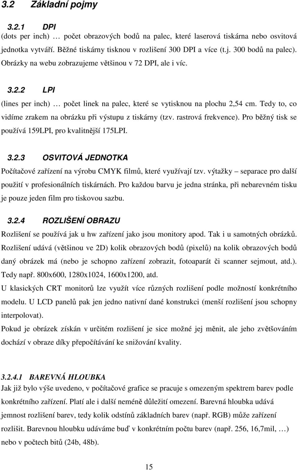 Tedy to, co vidíme zrakem na obrázku při výstupu z tiskárny (tzv. rastrová frekvence). Pro běžný tisk se používá 159LPI, pro kvalitnější 175LPI. 3.2.