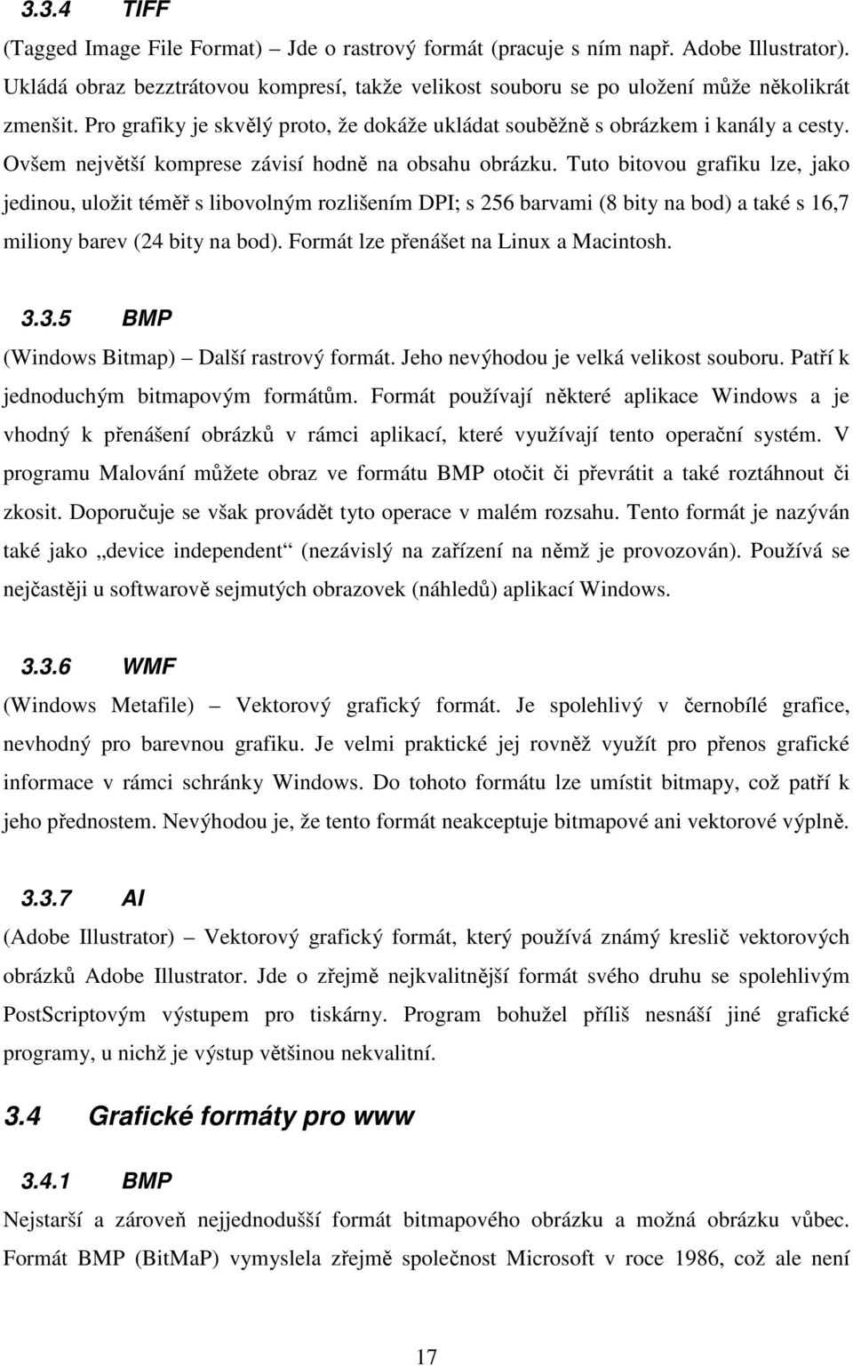 Tuto bitovou grafiku lze, jako jedinou, uložit téměř s libovolným rozlišením DPI; s 256 barvami (8 bity na bod) a také s 16,7 miliony barev (24 bity na bod). Formát lze přenášet na Linux a Macintosh.