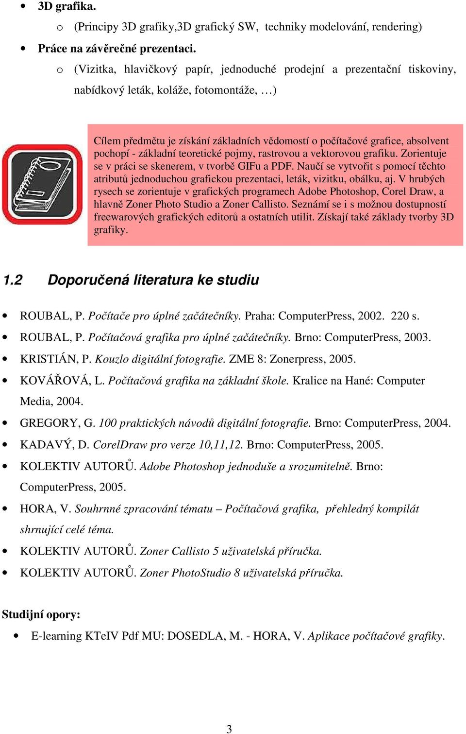 pochopí - základní teoretické pojmy, rastrovou a vektorovou grafiku. Zorientuje se v práci se skenerem, v tvorbě GIFu a PDF.