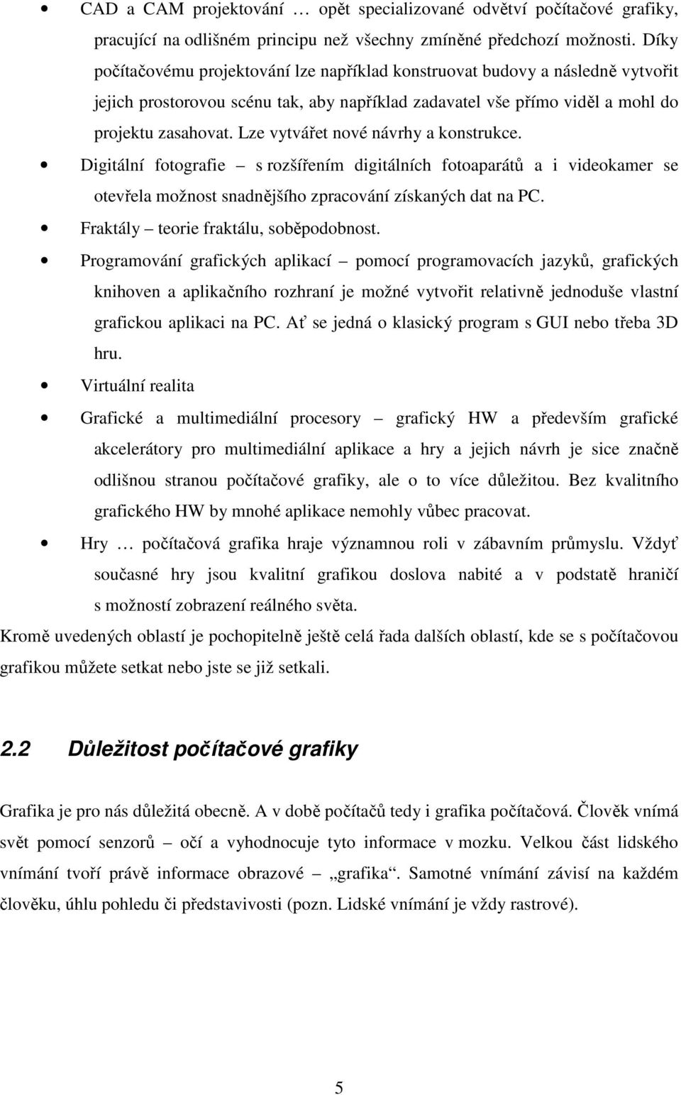 Lze vytvářet nové návrhy a konstrukce. Digitální fotografie s rozšířením digitálních fotoaparátů a i videokamer se otevřela možnost snadnějšího zpracování získaných dat na PC.