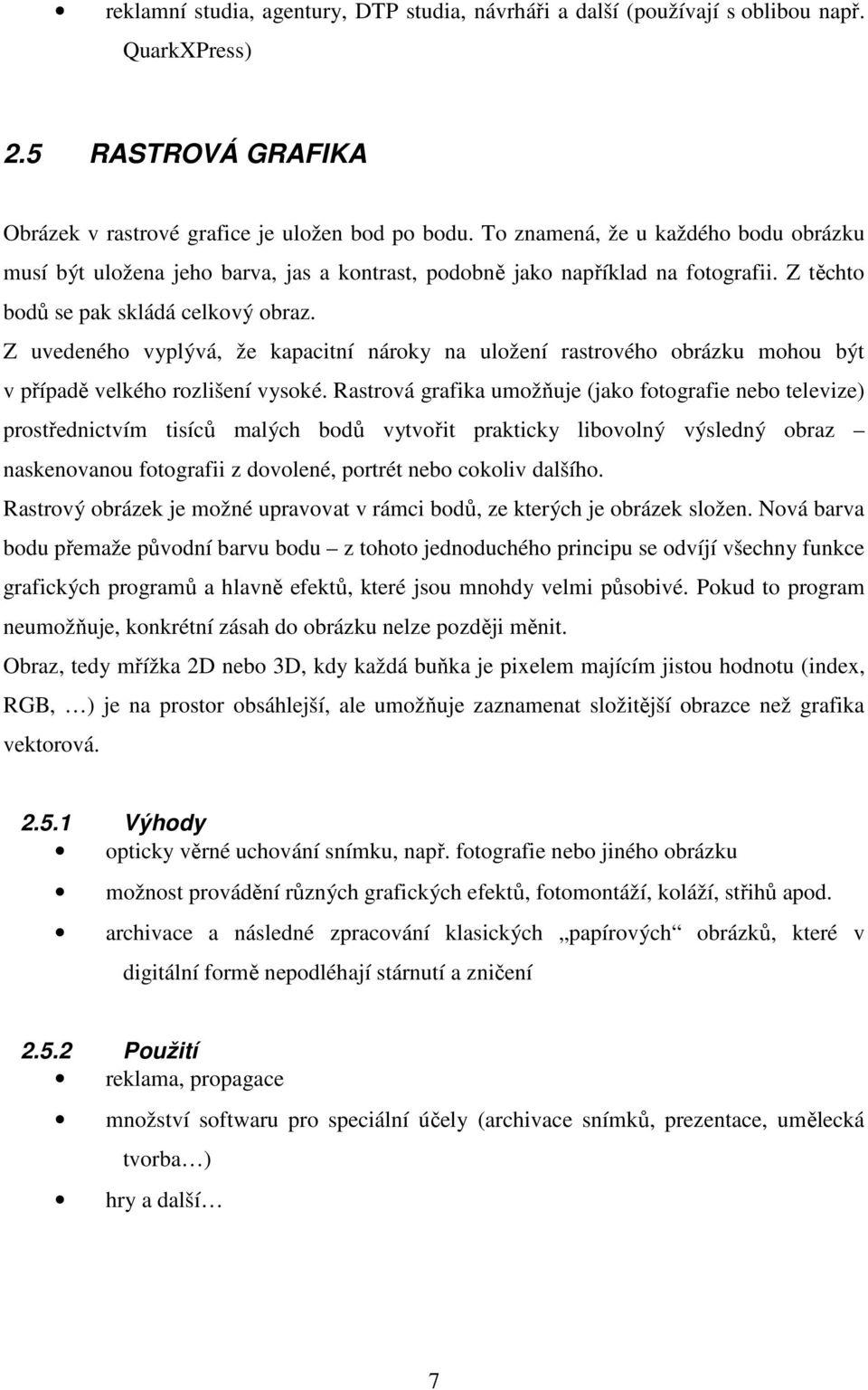 Z uvedeného vyplývá, že kapacitní nároky na uložení rastrového obrázku mohou být v případě velkého rozlišení vysoké.