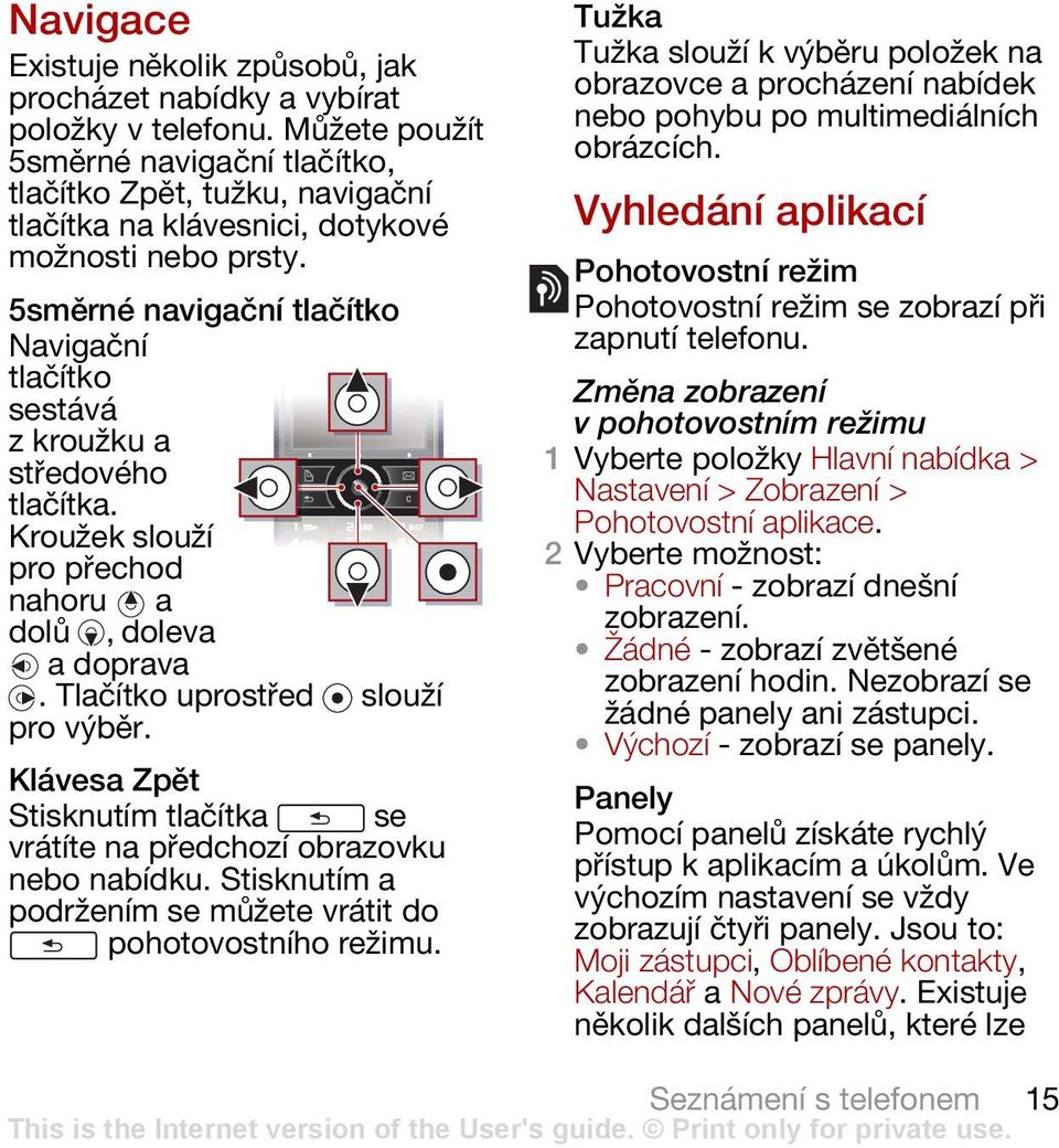 5směrné navigační tlačítko Navigační tlačítko sestává zkroužku a středového tlačítka. Kroužek slouží pro přechod nahoru a dolů, doleva a doprava. Tlačítko uprostřed slouží pro výběr.