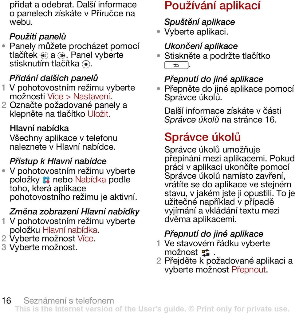 Přístup k Hlavní nabídce V pohotovostním režimu vyberte položky nebo Nabídka podle toho, která aplikace pohotovostního režimu je aktivní. Změna zobrazení Hlavní nabídky položku Hlavní nabídka.