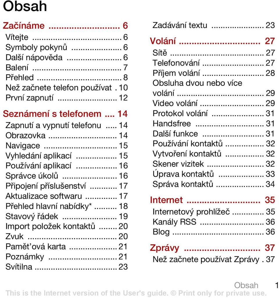 .. 17 Přehled hlavní nabídky*... 18 Stavový řádek... 19 Import položek kontaktů... 20 Zvuk... 20 Pamět ová karta... 21 Poznámky... 21 Svítilna... 23 Zadávání textu... 23 Volání... 27 Sítě.