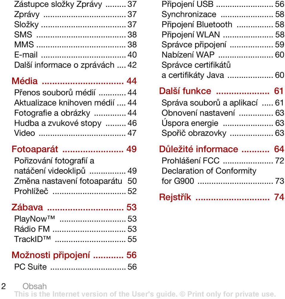 .. 53 PlayNow... 53 Rádio FM... 53 TrackID... 55 Možnosti připojení... 56 PC Suite... 56 Připojení USB... 56 Synchronizace... 58 Připojení Bluetooth... 58 Připojení WLAN... 58 Správce připojení.