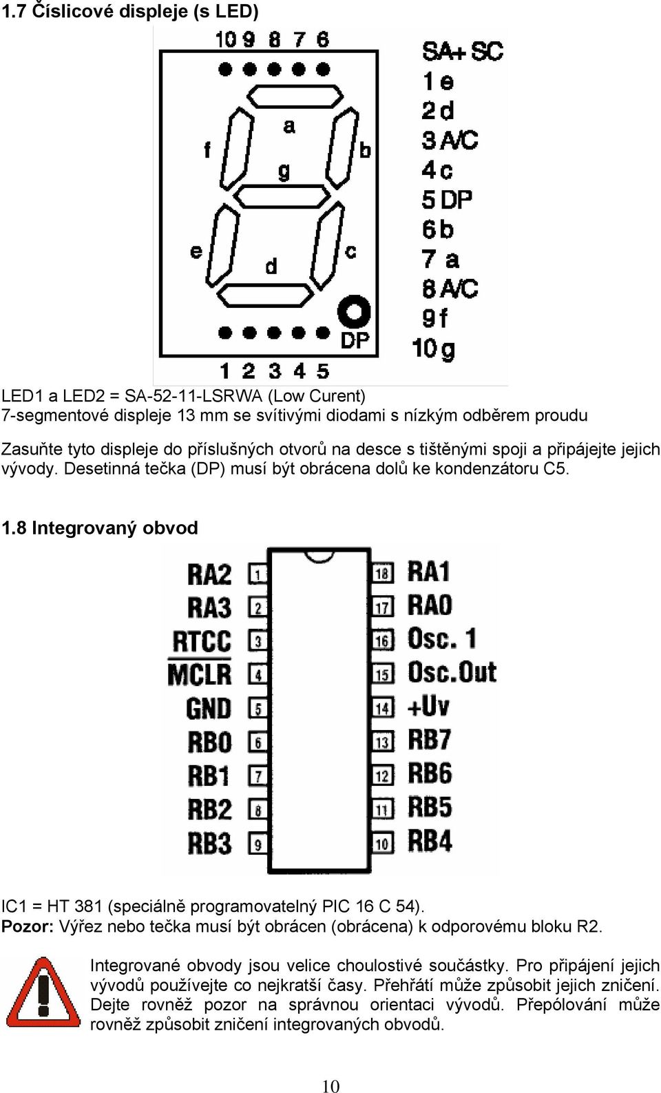 8 Integrovaný obvod IC1 = HT 381 (speciálně programovatelný PIC 16 C 54). Pozor: Výřez nebo tečka musí být obrácen (obrácena) k odporovému bloku R2.