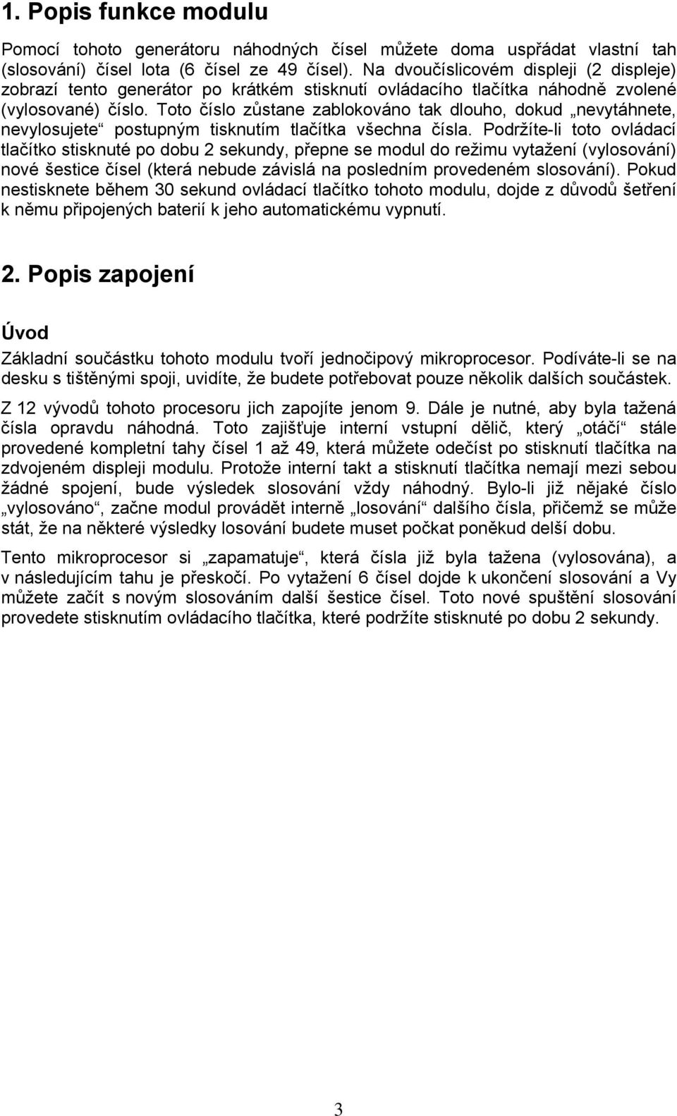 Toto číslo zůstane zablokováno tak dlouho, dokud nevytáhnete, nevylosujete postupným tisknutím tlačítka všechna čísla.