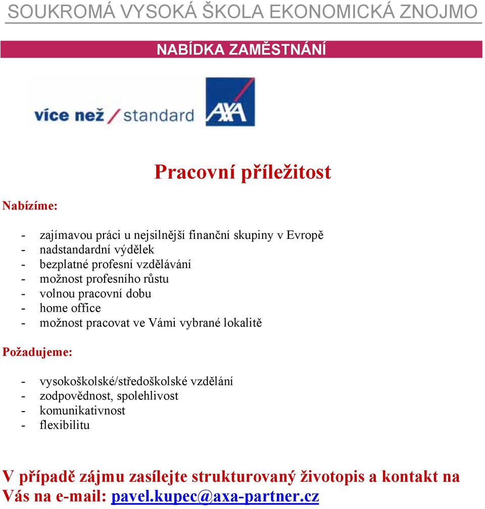 možnost pracovat ve Vámi vybrané lokalitě Požadujeme: - vysokoškolské/středoškolské vzdělání - zodpovědnost, spolehlivost