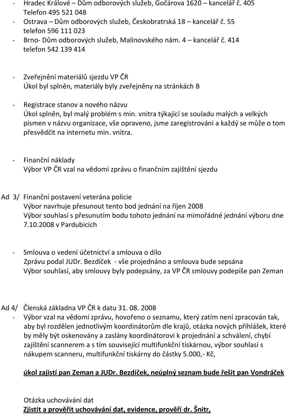 414 telefon 542 139 414 - Zveřejnění materiálů sjezdu VP ČR Úkol byl splněn, materiály byly zveřejněny na stránkách B - Registrace stanov a nového názvu Úkol splněn, byl malý problém s min.