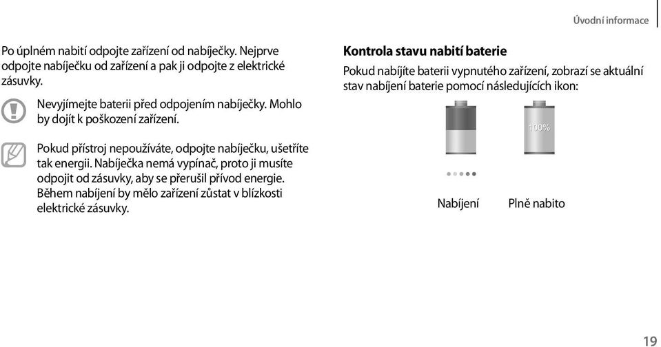 Kontrola stavu nabití baterie Pokud nabíjíte baterii vypnutého zařízení, zobrazí se aktuální stav nabíjení baterie pomocí následujících ikon: Pokud